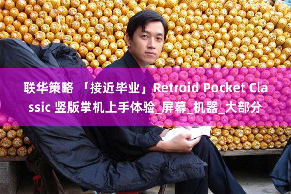 联华策略 「接近毕业」Retroid Pocket Classic 竖版掌机上手体验_屏幕_机器_大部分