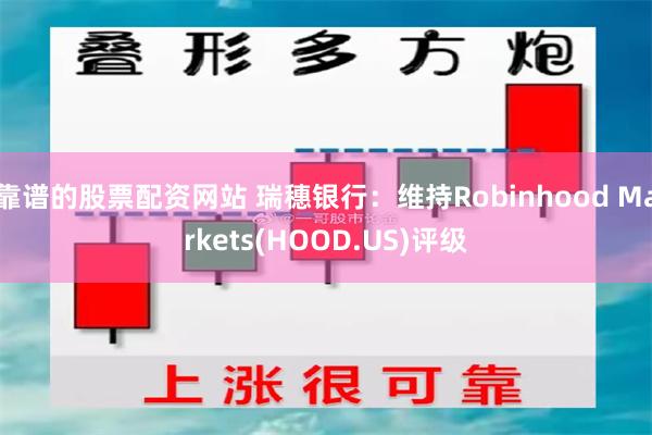 靠谱的股票配资网站 瑞穗银行：维持Robinhood Markets(HOOD.US)评级